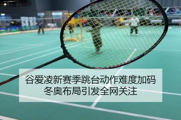 谷爱凌新赛季跳台动作难度加码 冬奥布局引发全网关注