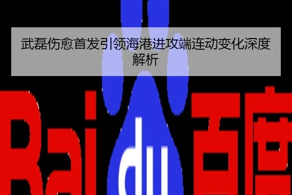 武磊伤愈首发引领海港进攻端连动变化深度解析